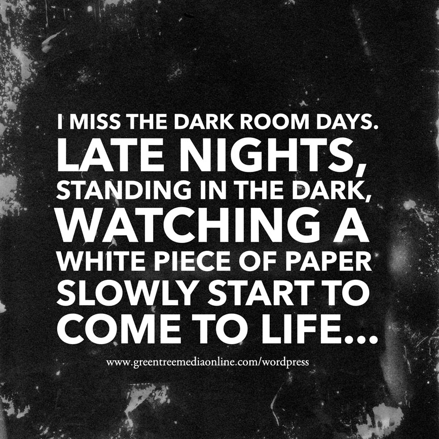I miss the dark room days...