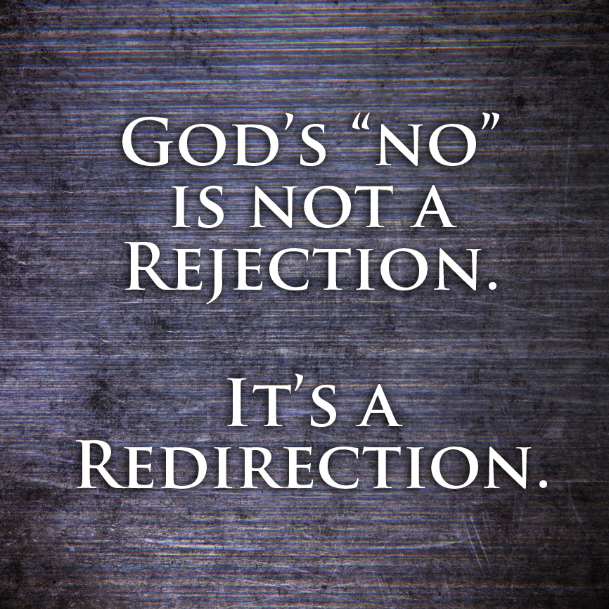 God's No is not a Rejection. It's a Redirection.