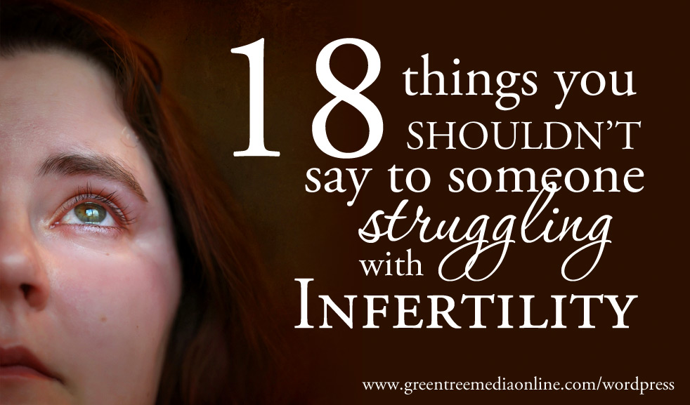 18 things you shouldn't say - infertility