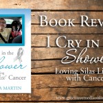 Book Review: I Cry in the Shower: Loving Silas Living with Cancer by Gloria Martin