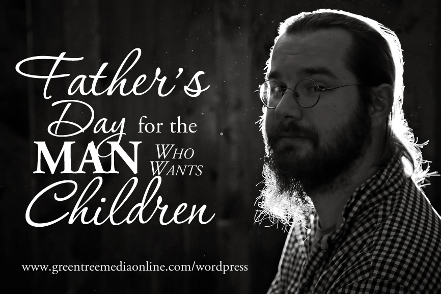 Fathers Day for the Man who wants Children