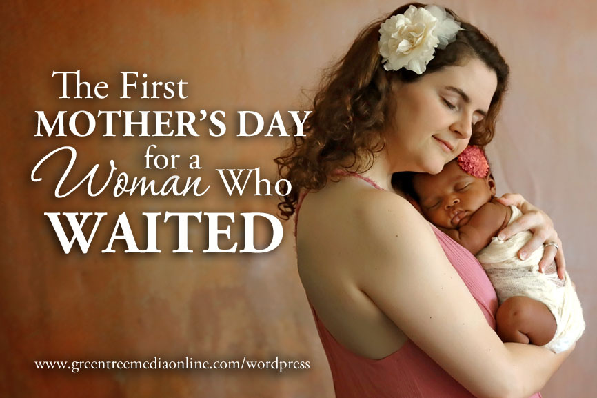 The First Mothers Day for a Woman Who Waited