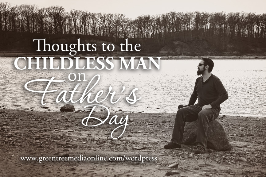 Thoughts to the Childless Man on Fathers Day