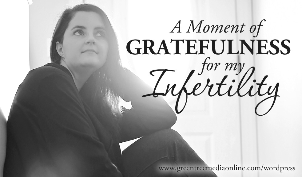 A Moment of Gratefulness for my Infertility