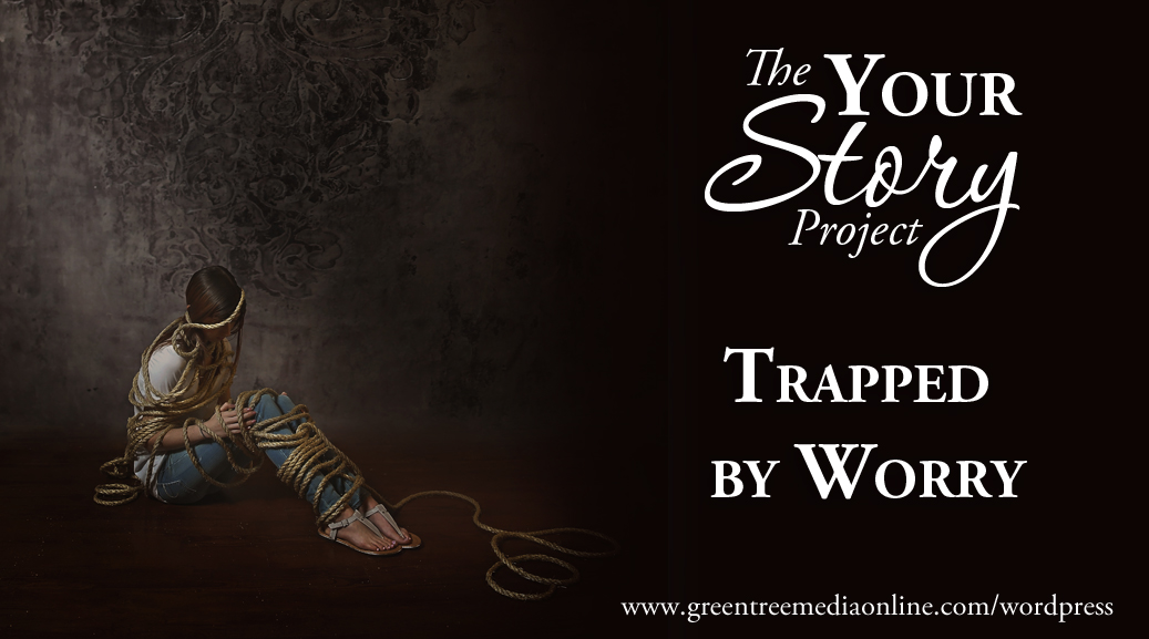 Your Story Project: The Girl Trapped by Worry